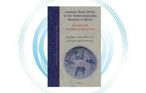 S. Bhayro, J.N. Ford, D. Levene and O. Paz Saar | Aramaic Magic Bowls in the Vorderasiatisches Museum in Berlin: Descriptive List and Edition of Selected Texts (Magical and Religious Literature of Late Antiquity 7), Leiden-Boston: Brill, 2018.