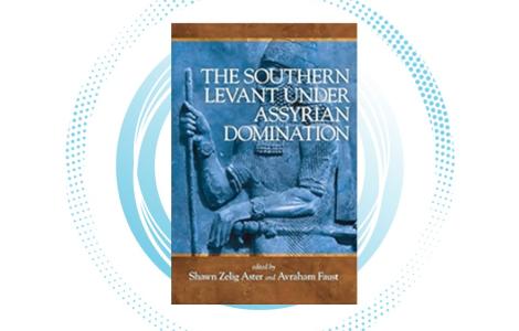 S.Z. Aster and A. Faust (eds.) | The Southern Levant under Assyrian Domination, University Park: Eisenbrauns, 2018.